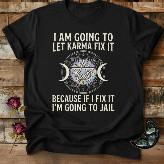 I Am Going To Let Karma Fix It Because If I Fix It I'm Going To Jail | Funny T-Shirt